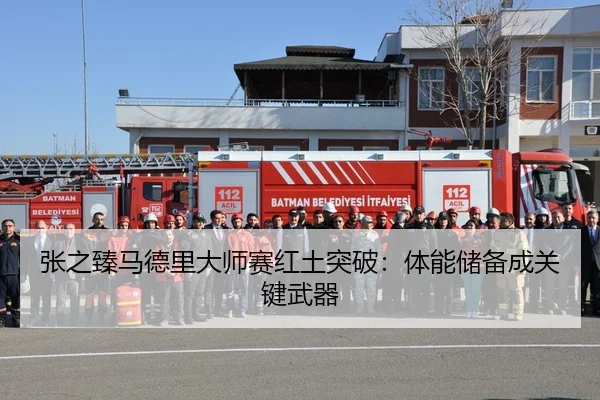 张之臻马德里大师赛红土突破：体能储备成关键武器