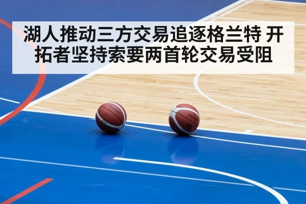 湖人推动三方交易追逐格兰特 开拓者坚持索要两首轮交易受阻